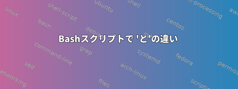 Bashスクリプトで 'と'の違い