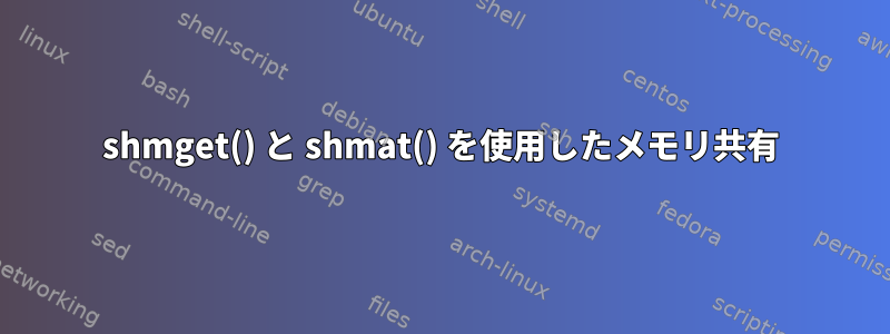 shmget() と shmat() を使用したメモリ共有