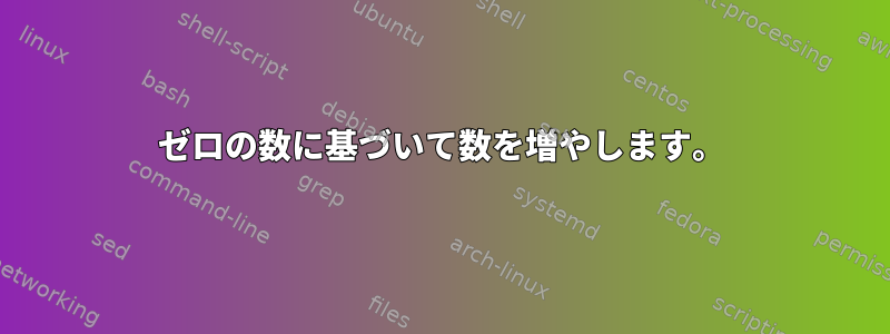 ゼロの数に基づいて数を増やします。