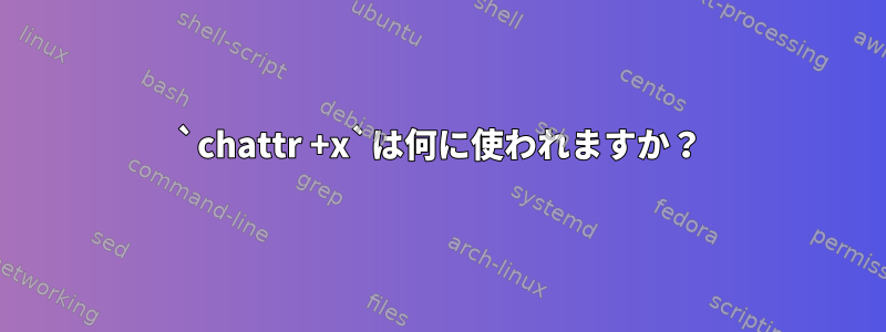 `chattr +x`は何に使われますか？