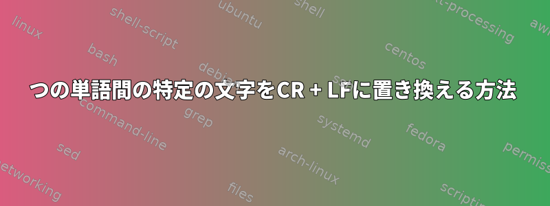 2つの単語間の特定の文字をCR + LFに置き換える方法