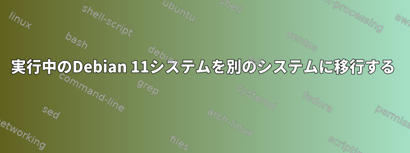 実行中のDebian 11システムを別のシステムに移行する