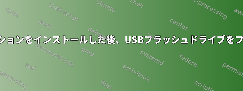 ドライブ自体にディストリビューションをインストールした後、USBフラッシュドライブをフォーマットすることはできません