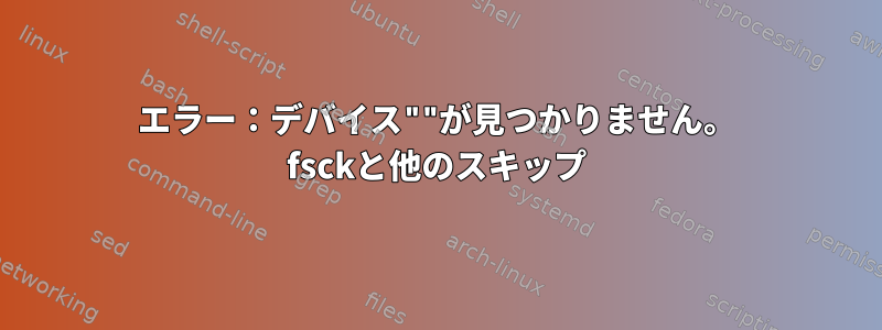 エラー：デバイス""が見つかりません。 fsckと他のスキップ