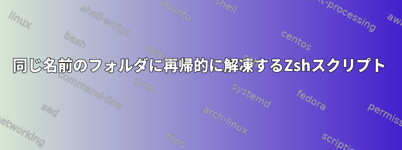 同じ名前のフォルダに再帰的に解凍するZshスクリプト