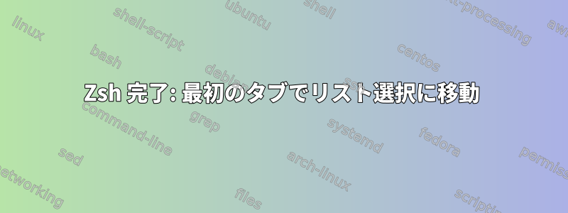 Zsh 完了: 最初のタブでリスト選択に移動