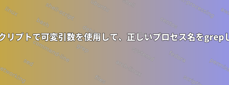 bashスクリプトで可変引数を使用して、正しいプロセス名をgrepします。