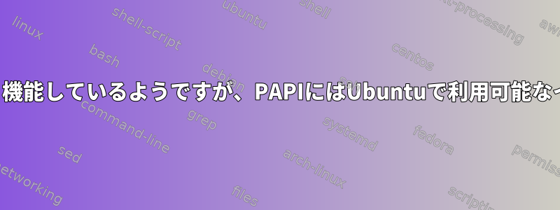 パフォーマンスはうまく機能しているようですが、PAPIにはUbuntuで利用可能なイベントはありません。