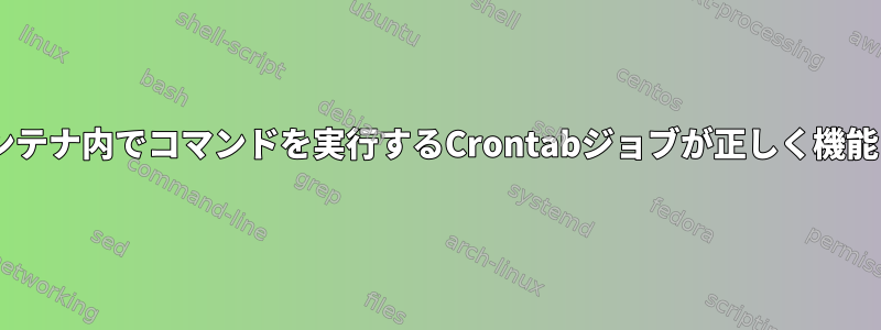 Dockerコンテナ内でコマンドを実行するCrontabジョブが正しく機能しません。