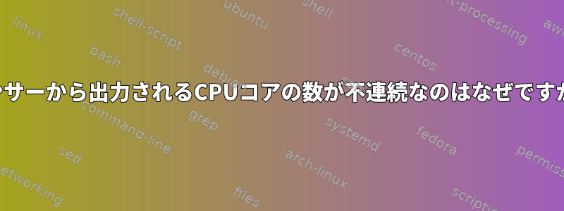 センサーから出力されるCPUコアの数が不連続なのはなぜですか？