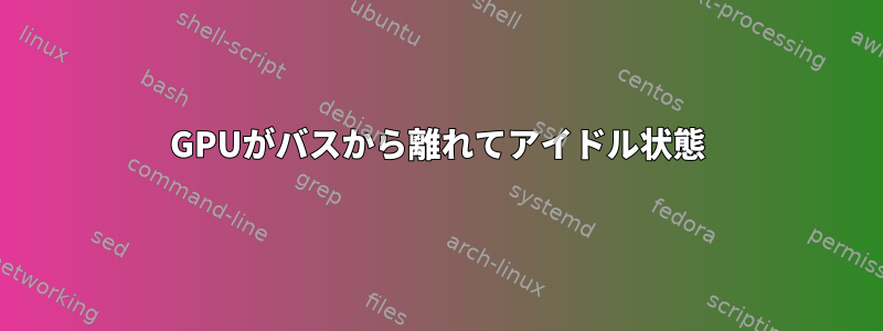 GPUがバスから離れてアイドル状態