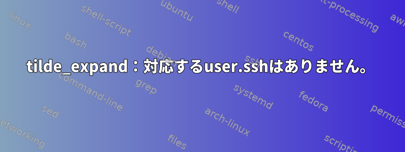 tilde_expand：対応するuser.sshはありません。