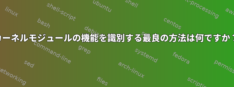 カーネルモジュールの機能を識別する最良の方法は何ですか？