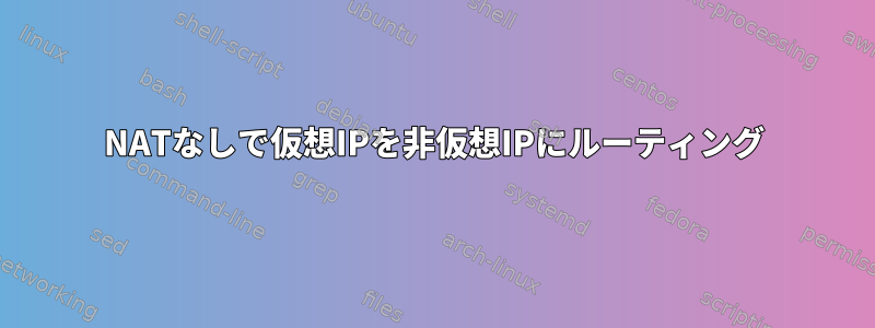 NATなしで仮想IPを非仮想IPにルーティング