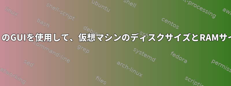 KVM（virt-manager）のGUIを使用して、仮想マシンのディスクサイズとRAMサイズを変更できますか？