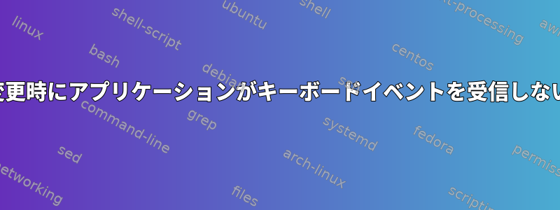 レイアウト変更時にアプリケーションがキーボードイベントを受信しないようにする