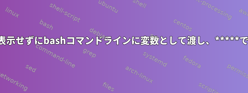 パスワードを表示せずにbashコマンドラインに変数として渡し、*****で表示する方法