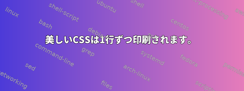 美しいCSSは1行ずつ印刷されます。