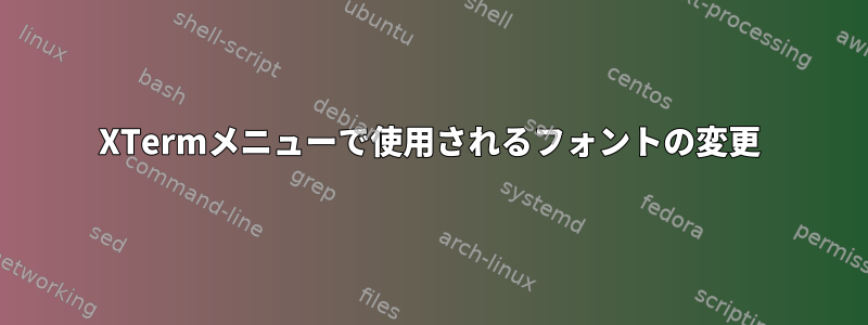 XTermメニューで使用されるフォントの変更