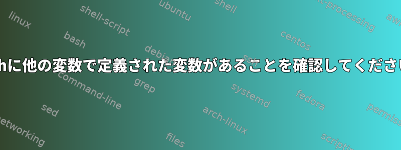 Bashに他の変数で定義された変数があることを確認してください。