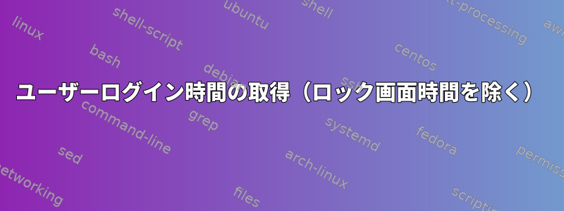 ユーザーログイン時間の取得（ロック画面時間を除く）