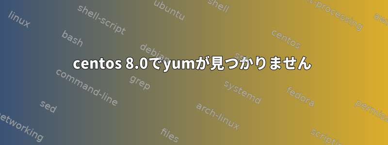 centos 8.0でyumが見つかりません