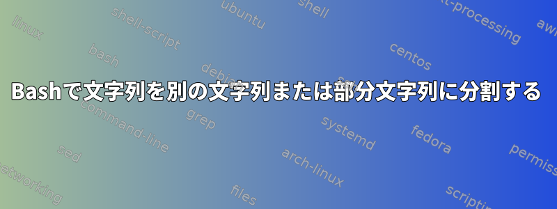 Bashで文字列を別の文字列または部分文字列に分割する