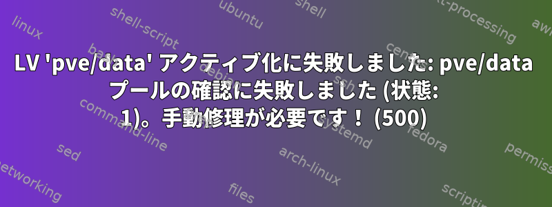 LV 'pve/data' アクティブ化に失敗しました: pve/data プールの確認に失敗しました (状態: 1)。手動修理が必要です！ (500)