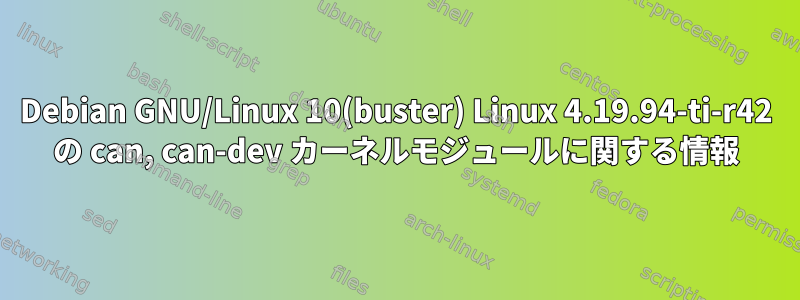 Debian GNU/Linux 10(buster) Linux 4.19.94-ti-r42 の can, can-dev カーネルモジュールに関する情報