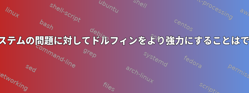 ファイルシステムの問題に対してドルフィンをより強力にすることはできますか？