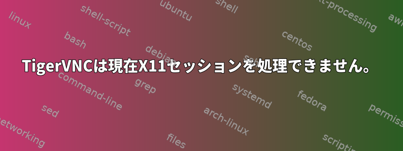 TigerVNCは現在X11セッションを処理できません。