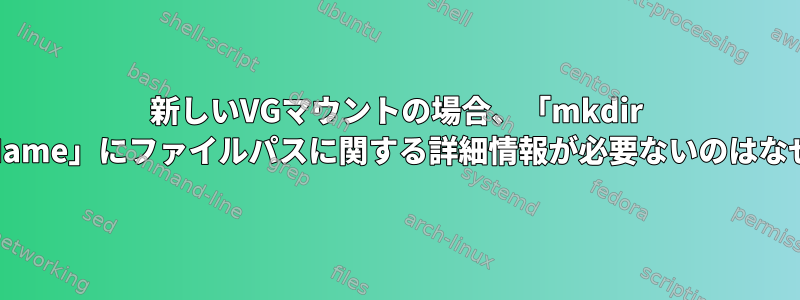 新しいVGマウントの場合、「mkdir /volumeName」にファイルパスに関する詳細情報が必要ないのはなぜですか？