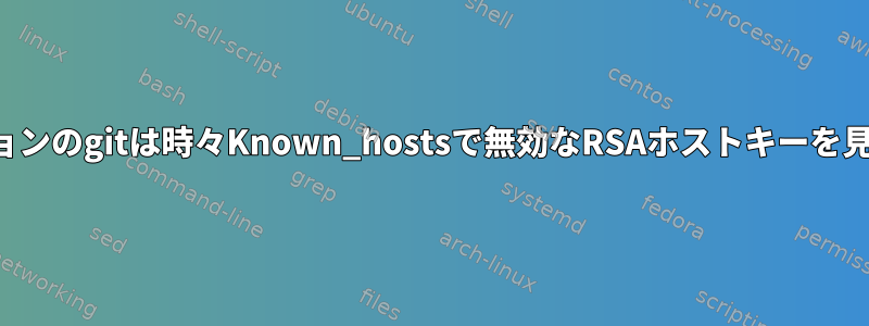 以前のバージョンのgitは時々Known_hostsで無効なRSAホストキーを見つけました。