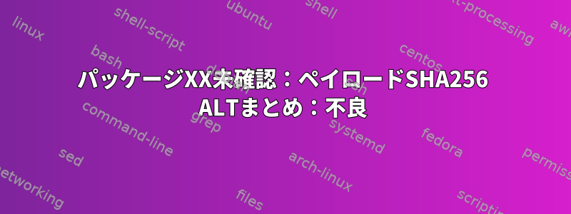 パッケージXX未確認：ペイロードSHA256 ALTまとめ：不良