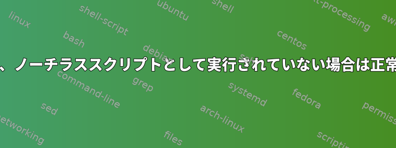 bashスクリプトは、ノーチラススクリプトとして実行されていない場合は正常に実行されます。