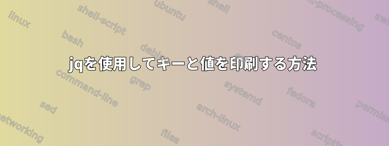 jqを使用してキーと値を印刷する方法