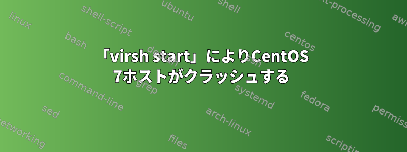 「virsh start」によりCentOS 7ホストがクラッシュする