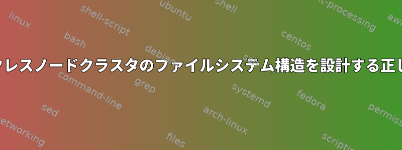 ディスクレスノードクラスタのファイルシステム構造を設計する正しい方法