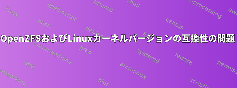 OpenZFSおよびLinuxカーネルバージョンの互換性の問題