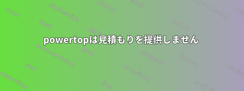 powertopは見積もりを提供しません