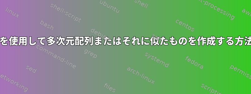 bashを使用して多次元配列またはそれに似たものを作成する方法は？