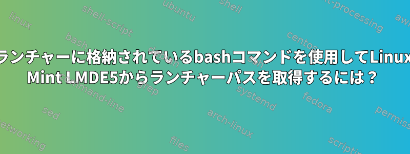 ランチャーに格納されているbashコマンドを使用してLinux Mint LMDE5からランチャーパスを取得するには？