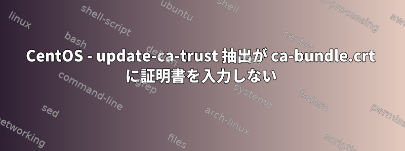 CentOS - update-ca-trust 抽出が ca-bundle.crt に証明書を入力しない