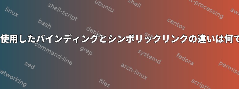 fstabを使用したバインディングとシンボリックリンクの違いは何ですか？