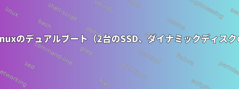 WindowsとLinuxのデュアルブート（2台のSSD、ダイナミックディスクのWindows）