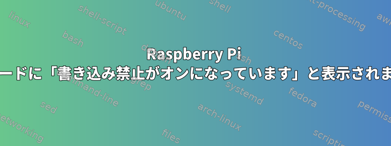 Raspberry Pi SDカードに「書き込み禁止がオンになっています」と表示されます。