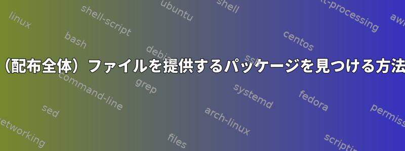 （配布全体）ファイルを提供するパッケージを見つける方法