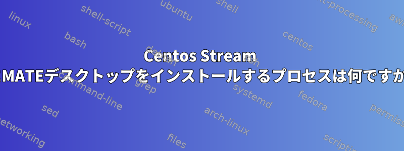 Centos Stream 9にMATEデスクトップをインストールするプロセスは何ですか？