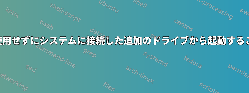 デュアルブートを使用せずにシステムに接続した追加のドライブから起動することはできません。