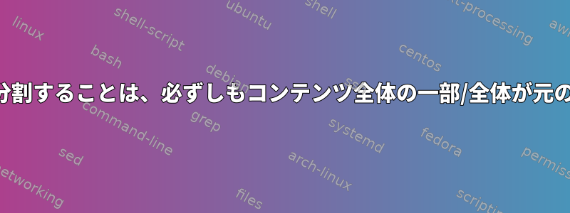 ファイルをより多くのファイルに分割することは、必ずしもコンテンツ全体の一部/全体が元の場所にないことを意味しますか？